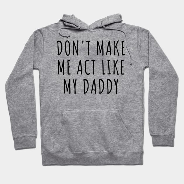 Don't Make Me act like my daddy Hoodie by TIHONA